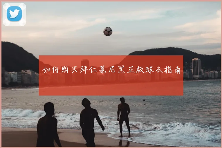 如何购买拜仁慕尼黑正版球衣指南