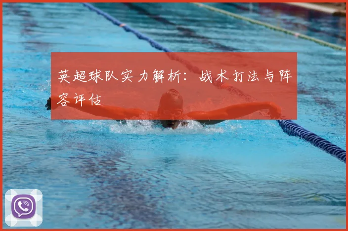 英超球队实力解析：战术打法与阵容评估