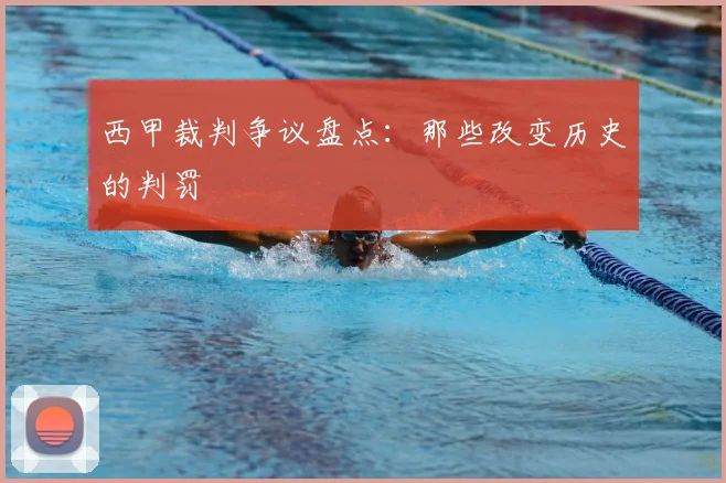 西甲裁判争议盘点：那些改变历史的判罚