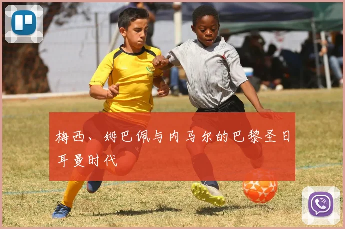 梅西、姆巴佩与内马尔的巴黎圣日耳曼时代