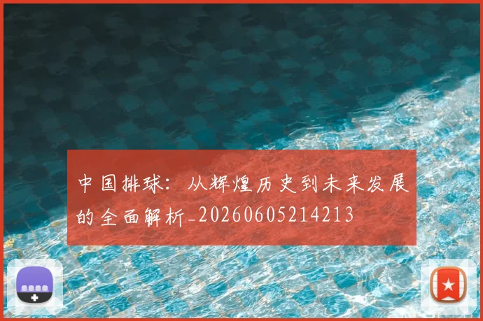 中国排球：从辉煌历史到未来发展的全面解析_20260605214213