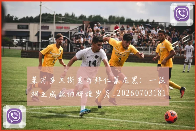 莱万多夫斯基与拜仁慕尼黑：一段相互成就的辉煌岁月_20260703181759
