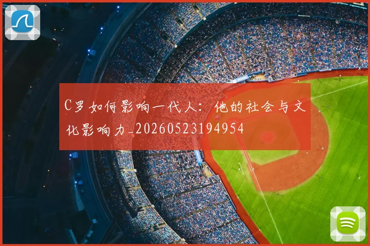 C罗如何影响一代人：他的社会与文化影响力_20260523194954